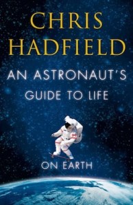 An Astronaut’s Guide to Life on Earth, by Chris Hadfield